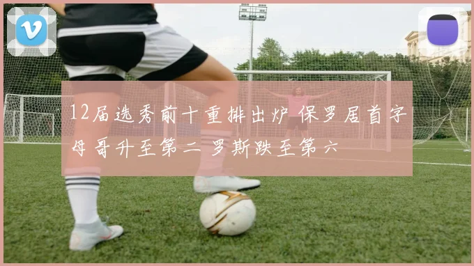 12届选秀前十重排出炉 保罗居首字母哥升至第二 罗斯跌至第六
