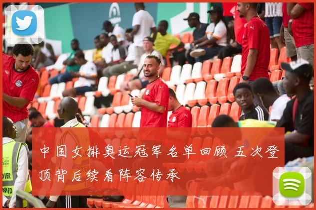 中国女排奥运冠军名单回顾 五次登顶背后续看阵容传承