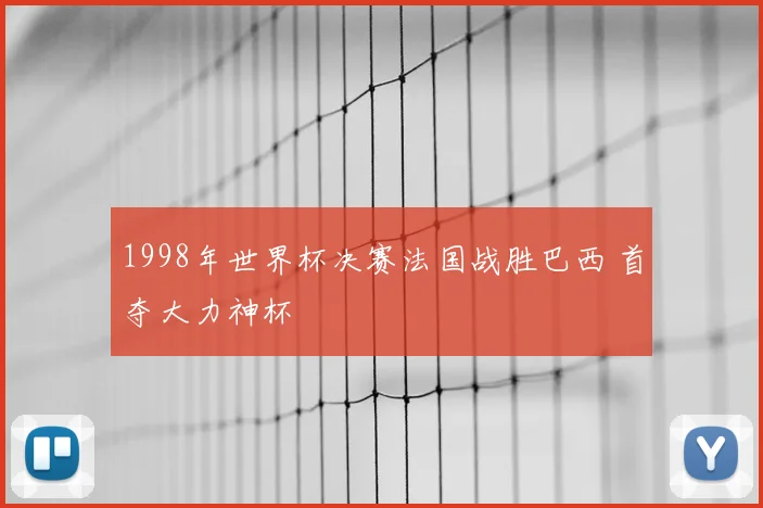 1998年世界杯决赛法国战胜巴西 首夺大力神杯
