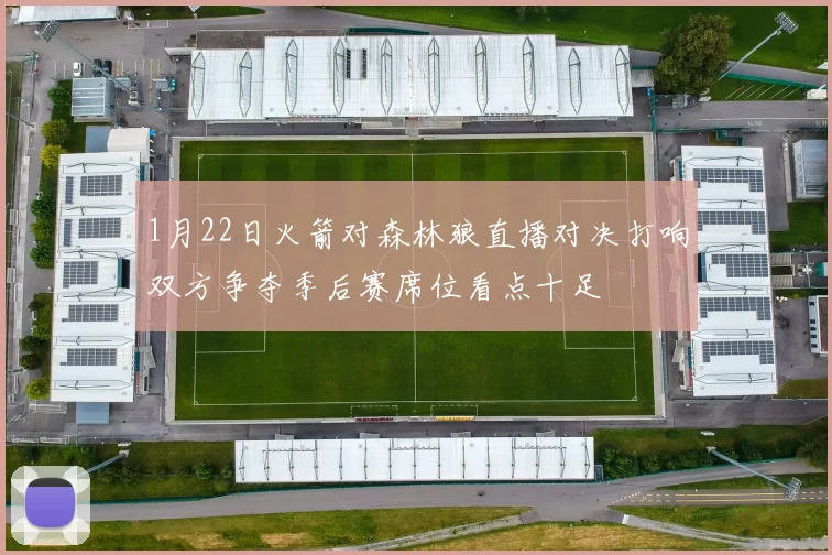 1月22日火箭对森林狼直播对决打响双方争夺季后赛席位看点十足