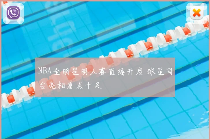 NBA全明星明人赛直播开启 球星同台亮相看点十足